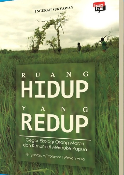 Ruang Hidup Yang Redup : Gegar Ekologi Orang Marori dan Kanum di Merauke Papua
