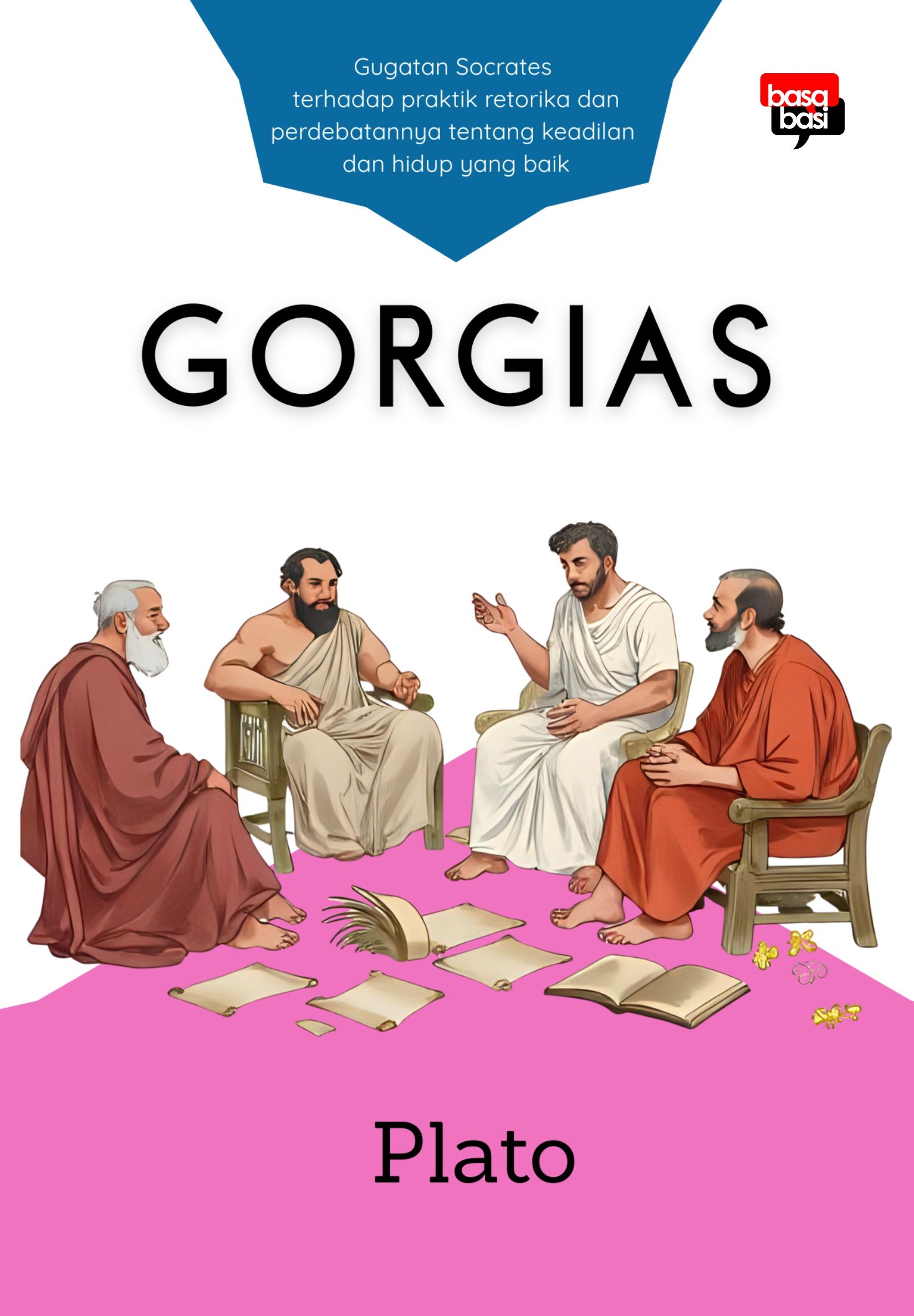 Gorgias : Plato (Gugatan Socrates terhadap praktik retorika dan perdebatannya tentang keadilan dan hidup yang baik)