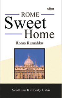 Rome Sweet Home. Roma Rumahku: Sebuah Penziarahan ke Pangkuan Gereja Katolik