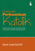 Problematika Perkawinan Katolik : Kumpulan Kasus Perkawinan - Tinjauan Hukum Perkawinan