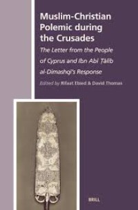 Muslim-Christian Polemic during the Crusades: The Letter from the People of Cyprus and Ibn Abi Talib al-Dimashqi's Response