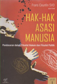 Hak-hak Asasi Manusia: Pendasaran dalam Filsafat Hukum dan Filsafat Politik (Jilid 1)