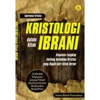 Kristologi dalam kitab Ibrani : Kupasan lengkap tentang keilahian Kristus yang digali dari Kitab Ibrani