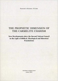 The Prophetic Dimension of The Carmelite Charism: New Developments Since the Second Vatican Council in the Light of Biblical, Theological, and Historical Foundations