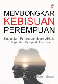 Membongkar Kebisuan Perempuan : Kedudukan Perempuan dalam Alkitab ditinjau dari Perspekti Feminis