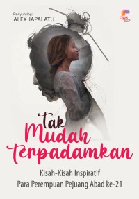 Tak Mudah Terpadamkan : Kisah-kisah inspiratif Para Perempuan Pejuang Abad ke-21