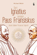 Dari Ignatius Sampai Paus Fransiskus: Jesuit dalam Pusaran Sejarah [Judul asli: From Ignatius to Francis. The Jesuits in History]