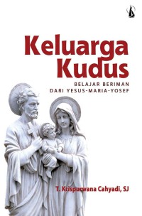 Keluarga Kudus : Belajar Beriman Dari Yesus-Maria-Yosef