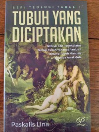 Seri Teologi Tubuh 1: Tubuh yang Diciptakan: Ikhtisar dan Refleksi atas Teologi Tubuh Yohanes Paulus II tentang Tubuh Manusia pada Awal Mula