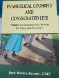 Evangelical Counsels and Consecrated Life: Three Charismatic Ways to Follow Christ