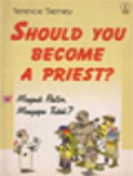 Should You Become A Priest? = Menjadi Pastor, Mengapa Tidak?