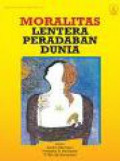Moralitas Lentera Peradaban Dunia.Buku Kenangan dalam Rangka 75 tahun Prof. Dr. Kees Bertens, MSC.