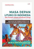 Masa Depan Liturgi di Indonesia : Dari Formasi sampai Inkulturasi Liturgi : Refleksi 60 Tahun Konstitusi Liturgi Sacrosanctum Concilium