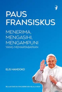 Paus Fransiskus : Menerima, Mengasihi, Mengampuni yang Memartabatkan