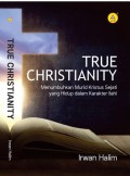 True Christianity : Menumbuhkan murid kristus sejati yang hidup dalam karakter ilahi